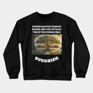 Buddhism, Hatred Does Not Cease By Hatred But Only By Love This Is The Eternal Rule Crewneck Sweatshirt